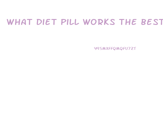 What Diet Pill Works The Best And Fastest