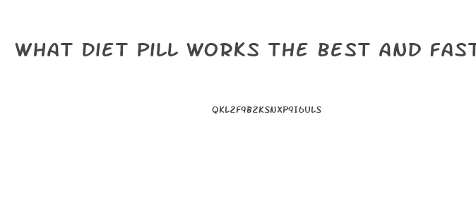What Diet Pill Works The Best And Fastest