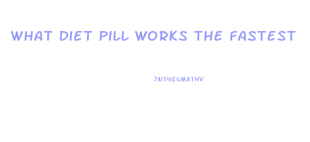 What Diet Pill Works The Fastest