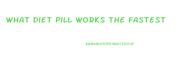 What Diet Pill Works The Fastest