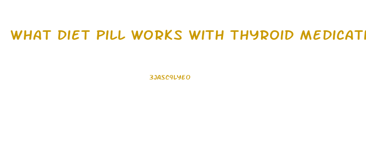 What Diet Pill Works With Thyroid Medications