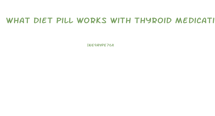 What Diet Pill Works With Thyroid Medications