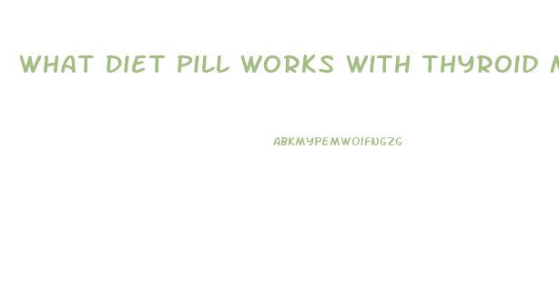 What Diet Pill Works With Thyroid Medications