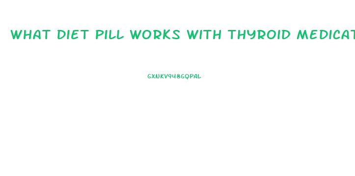 What Diet Pill Works With Thyroid Medications