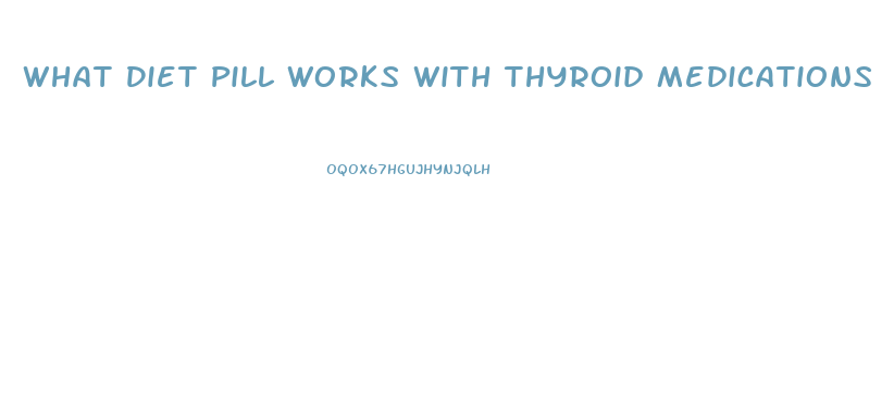 What Diet Pill Works With Thyroid Medications