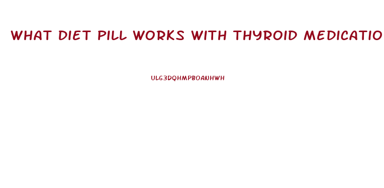 What Diet Pill Works With Thyroid Medications