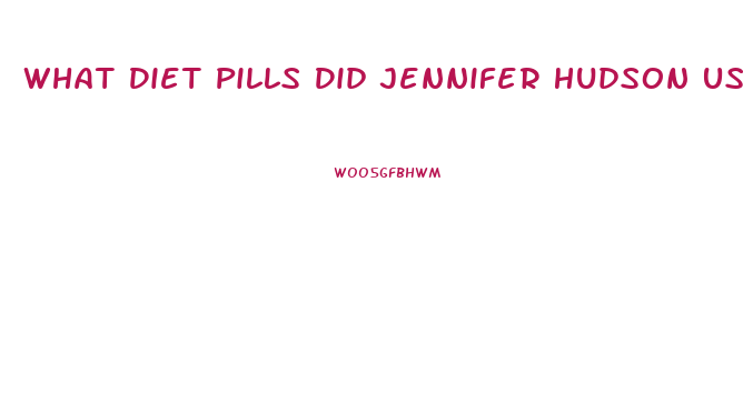 What Diet Pills Did Jennifer Hudson Use To Lose Weight