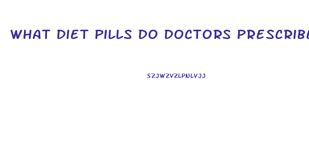 What Diet Pills Do Doctors Prescribe