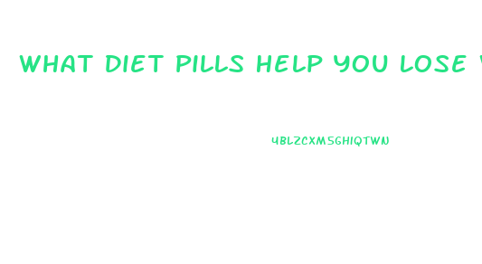 What Diet Pills Help You Lose Weight Fast