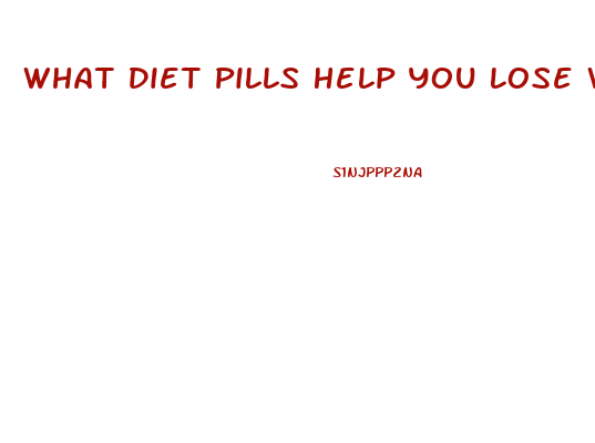 What Diet Pills Help You Lose Weight Fast