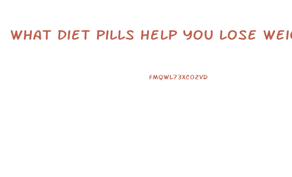 What Diet Pills Help You Lose Weight Fast