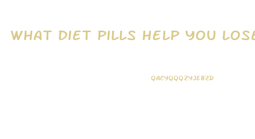 What Diet Pills Help You Lose Weight Fast