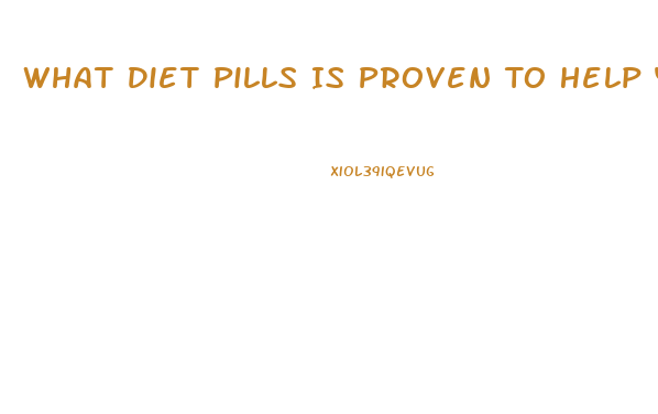 What Diet Pills Is Proven To Help You Lose Weight Fast