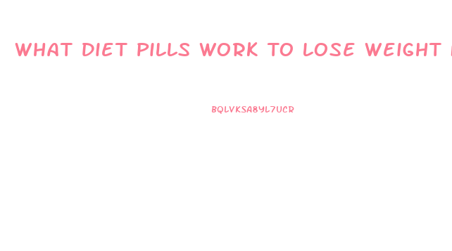 What Diet Pills Work To Lose Weight Fast Without Taking Before Meals