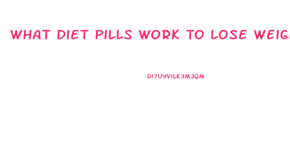 What Diet Pills Work To Lose Weight Fast Without Taking Before Meals