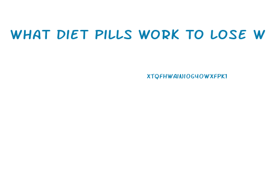 What Diet Pills Work To Lose Weight Fast