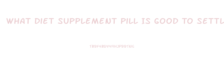 What Diet Supplement Pill Is Good To Settle The Stomach On Cvs