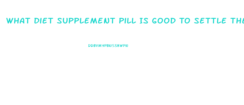 What Diet Supplement Pill Is Good To Settle The Stomach On Cvs