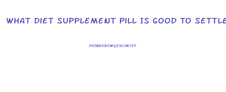 What Diet Supplement Pill Is Good To Settle The Stomach