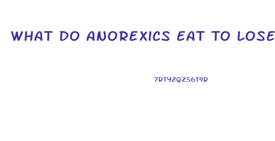 What Do Anorexics Eat To Lose Weight