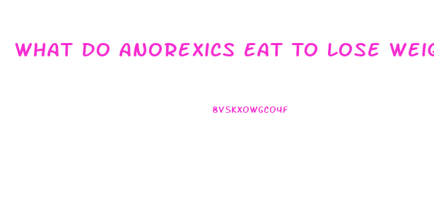 What Do Anorexics Eat To Lose Weight