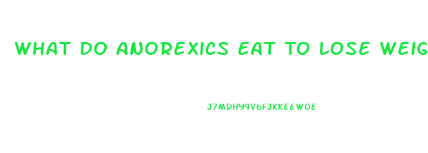 What Do Anorexics Eat To Lose Weight