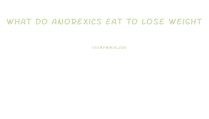 What Do Anorexics Eat To Lose Weight