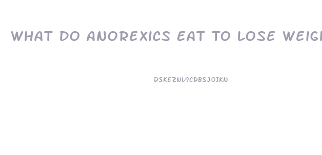 What Do Anorexics Eat To Lose Weight