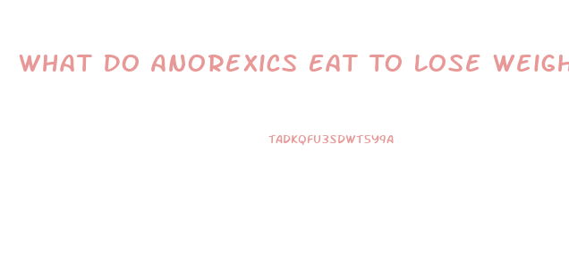 What Do Anorexics Eat To Lose Weight