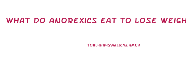 What Do Anorexics Eat To Lose Weight