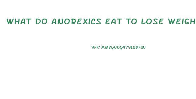 What Do Anorexics Eat To Lose Weight