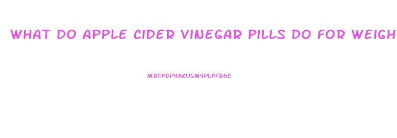 What Do Apple Cider Vinegar Pills Do For Weight Loss