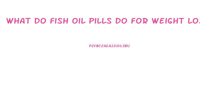 What Do Fish Oil Pills Do For Weight Loss