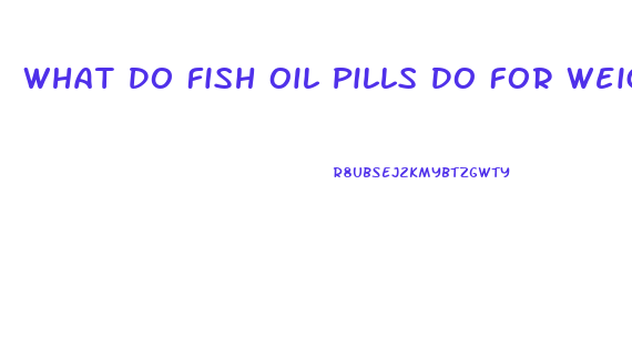 What Do Fish Oil Pills Do For Weight Loss