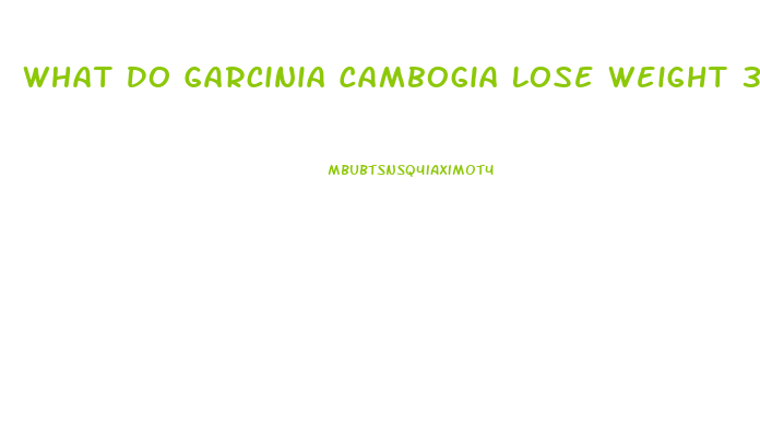 What Do Garcinia Cambogia Lose Weight 3x Pills Look Like