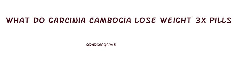 What Do Garcinia Cambogia Lose Weight 3x Pills Look Like