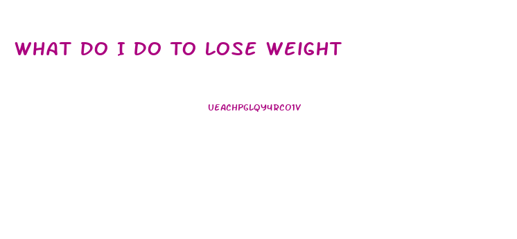 What Do I Do To Lose Weight