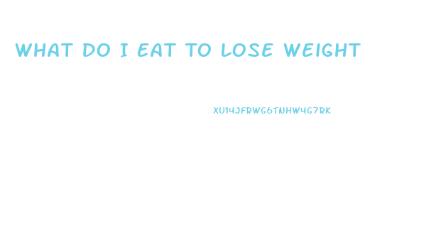 What Do I Eat To Lose Weight