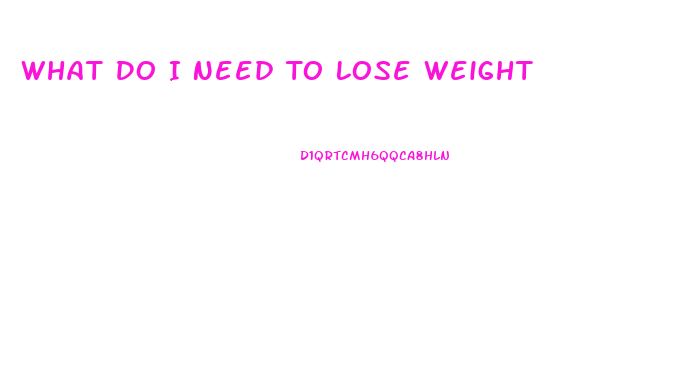What Do I Need To Lose Weight