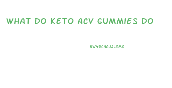 What Do Keto Acv Gummies Do