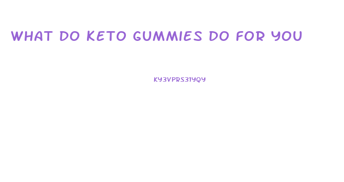 What Do Keto Gummies Do For You