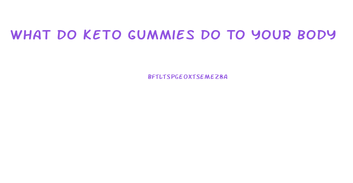 What Do Keto Gummies Do To Your Body