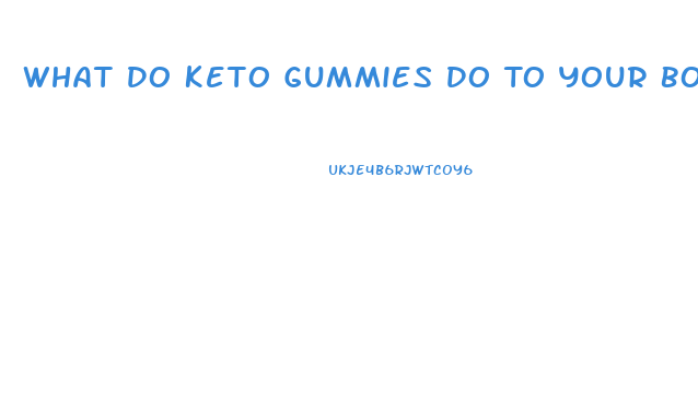 What Do Keto Gummies Do To Your Body