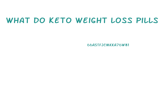 What Do Keto Weight Loss Pills Do