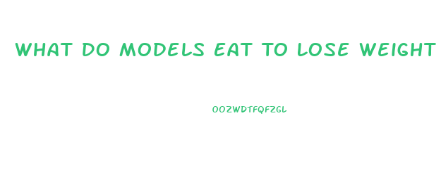 What Do Models Eat To Lose Weight