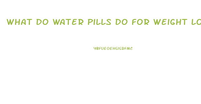 What Do Water Pills Do For Weight Loss