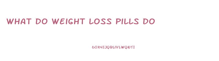 What Do Weight Loss Pills Do