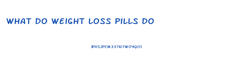 What Do Weight Loss Pills Do