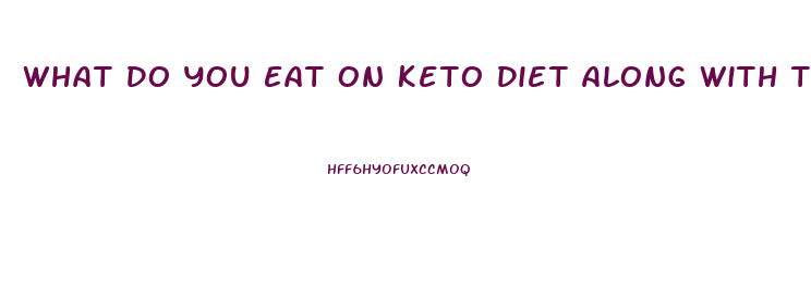 What Do You Eat On Keto Diet Along With The Keto Pill