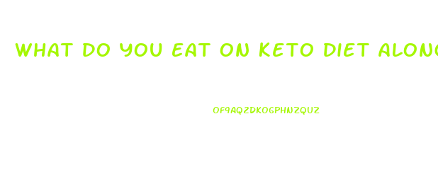 What Do You Eat On Keto Diet Along With The Keto Pill